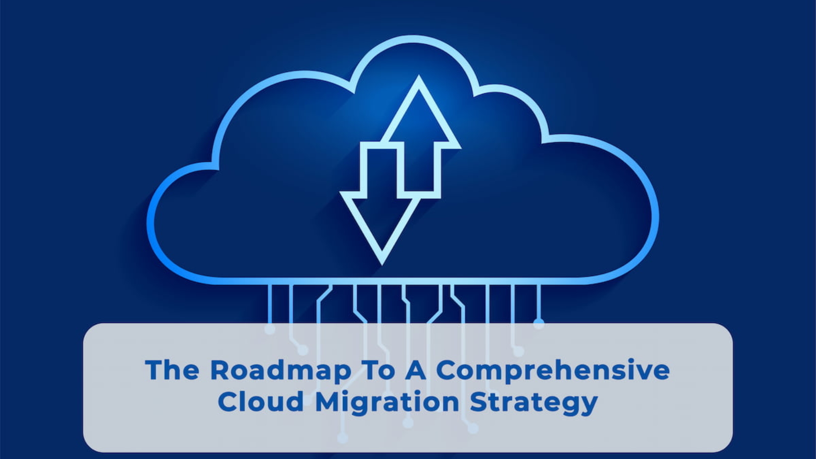 The Roadmap To A Comprehensive Cloud Migration Strategy