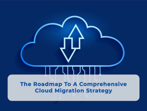 The Roadmap To A Comprehensive Cloud Migration Strategy