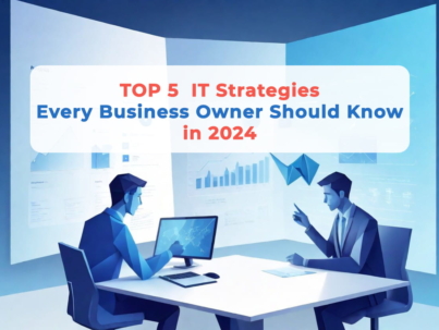 Top 5 IT Strategies Every Business Owner Should Know in 2024