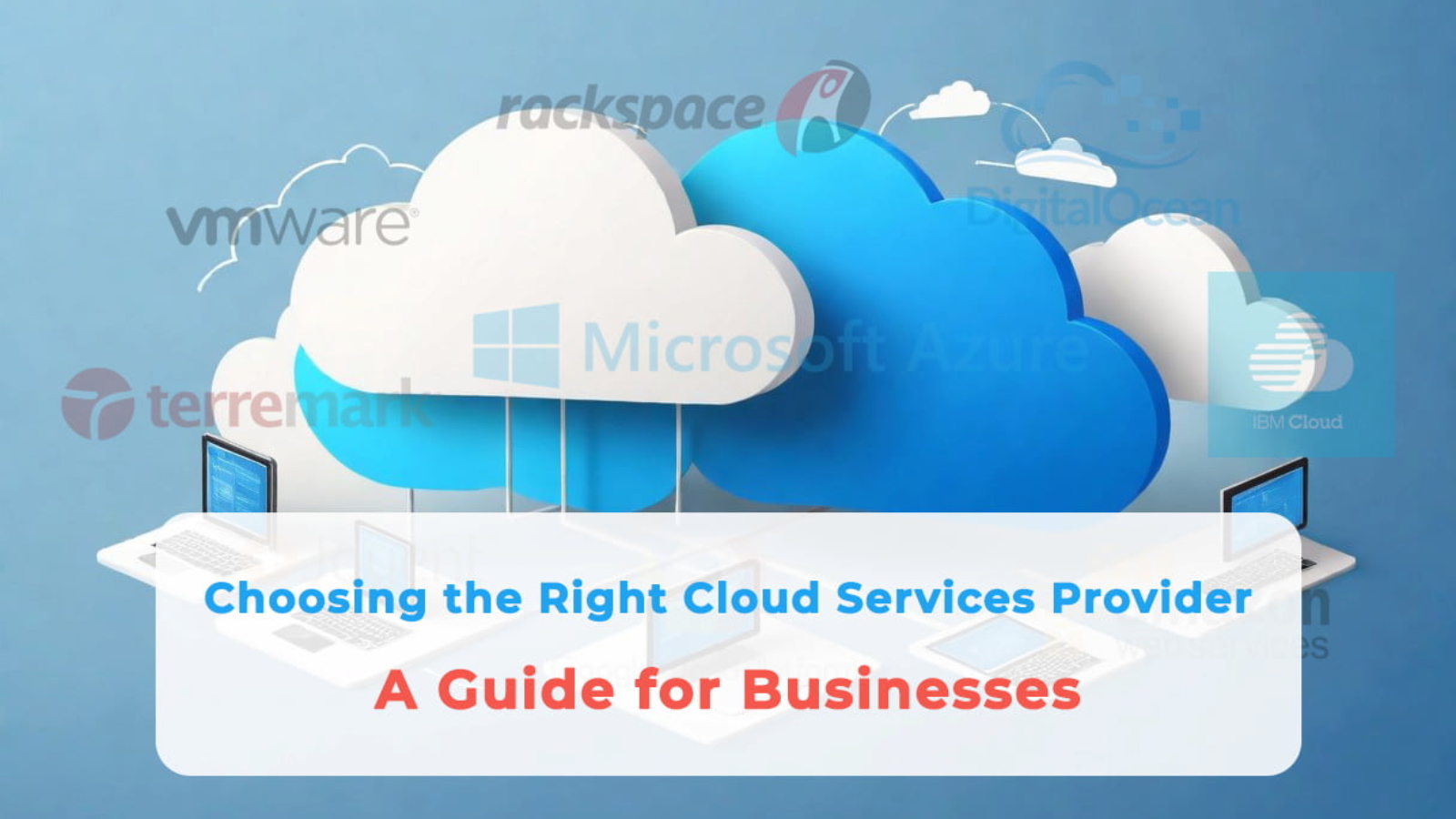 Choosing the Right Cloud Services Provider: A Guide for Businesses