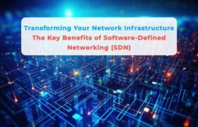 Transforming Your Network Infrastructure: The Key Benefits of Software-Defined Networking (SDN)