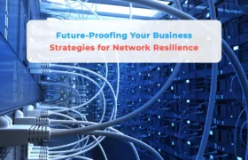 Future-Proofing Your Business: Strategies for Network Resilience