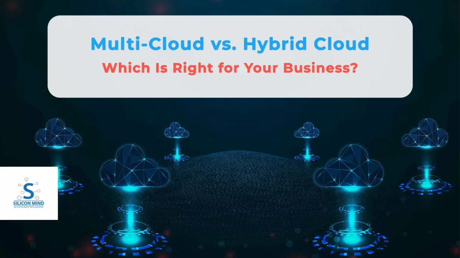 Multi-Cloud vs. Hybrid Cloud Which Is Right for Your Business?